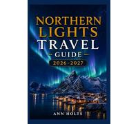 NORTHERN LIGHTS TRAVEL GUIDE 2026-2027: A Cruise and Adventure Book with Itineraries for Families, Couples, Solo Travelers, and First-Timers (The ... Solo, Couples, Family & Honeymoon)