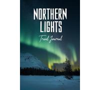 Northern Lights Travel Journal: 100 Prompts to Document Your Aurora Borealis Adventure, Arctic Experiences & Polar Journey
