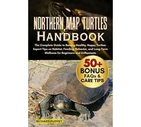 NORTHERN MAP TURTLES HANDBOOK: The Complete Guide to Raising Healthy, Happy Turtles: Expert Tips on Habitat, Feeding, Behavior, and Long-Term Wellness for Beginners and Enthusiasts