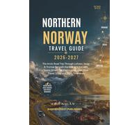 Northern Norway Travel Guide 2026-2027: The Arctic Road Trip Through Lofoten, Senja & Tromsø Beneath the Midnight Sun with Scenic Drives, Northern Landscapes, Slow Travel, 3-Day and 7-Day Itineraries