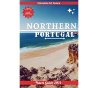 NORTHERN PORTUGAL TRAVEL GUIDE 2024: Tips and Insights to Plan, Discover, and Navigate Seamlessly in the Heartland of History (Voyage Vistas Odyssey)