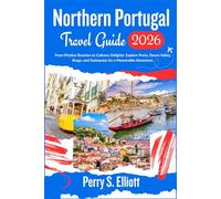 Northern Portugal Travel Guide 2026: From Pristine Beaches to Culinary Delights: Explore Porto, Douro Valley, Braga, and Guimaraes for a Memorable Adventure.