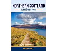 NORTHERN SCOTLAND REISEFÜHRER 2026: Entdecken Sie, wie Sie ein 5.000-Dollar-Abenteuer in den schottischen Highlands für weniger als 600 Dollar ... Burgen, Inseln und lokale Geheimnisse