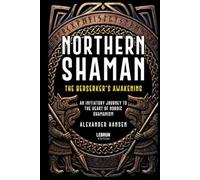 Northern Shaman: The Berserker's Awakening: An Initiatory Journey into the Heart of Norse Shamanism