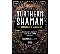 Northern Shaman: The Berserker's Awakening: An Initiatory Journey into the Heart of Norse Shamanism
