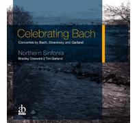 Northern Sinfonia & Bradley Creswick - Celebrating Bach - Concertos by Bach, Stravinsky and Garland