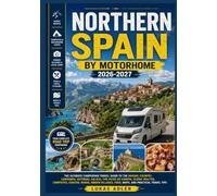 NORTHERN SPAIN BY MOTORHOME 2026-2027: The Ultimate Campervan Travel Guide to the Basque Country, Cantabria, Asturias, Galicia, the Picos de Europa, ... Food, Maps, and Practical Travel Tips