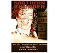 Northern Thunder: Tales of a Canadian Hard Rock Drummer in the '80's and 90s