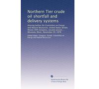 Northern Tier crude oil shortfall and delivery systems: Hearing before the Committee on Energy and Natural Resources, United States Senate, ... ... Missoula, Mont., November 29, 1978
