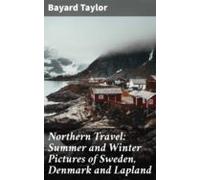 Northern Travel: Summer And Winter Pictures Of Sweden Denmark And Lapl