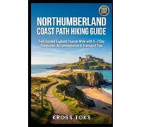 Northumberland Coast Path Hiking Guide: Self-Guided England Coastal Walk with 5-7 Day Itineraries, Accommodation & Transport Tips