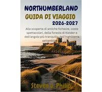 NORTHUMBERLAND GUIDA DI VIAGGIO 2026-2027: Alla scoperta di antiche fortezze, coste spettacolari, della foresta di Kielder e dell’angolo più tranquillo dell’Inghilterra settentrionale