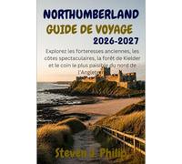 NORTHUMBERLAND GUIDE DE VOYAGE 2026-2027: Explorez les forteresses anciennes, les côtes spectaculaires, la forêt de Kielder et le coin le plus paisible du nord de l’Angleterre