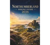NORTHUMBERLAND HIKING GUIDE 2026: The Ultimate Trail Companion for Walking England's Wild Frontier with Detailed Route Guides, GPS Navigation, Accommodation, Wildlife, and Expert Trip Planning