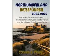 NORTHUMBERLAND REISEFÜHRER 2026-2027: Entdecken Sie alte Festungen, dramatische Küsten, den Kielder Forest und die ruhigste Ecke Nordenglands