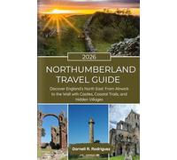 Northumberland TRAVEL GUIDE 2026 (FULL COLOR): Discover England’s North East: From Alnwick to the Wall with Castles, Coastal Trails, and Hidden Villages.