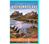 Northumberland Travel Guide: An In-Depth Journey Through Historic Heritage, Scenic Coastline, Picturesque Countryside, and Rich Traditions (Hensley Travel Series)