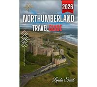 Northumberland Travel Guide: Discover Castles, Coastlines, Hidden Villages & Wild Landscapes in England’s Peaceful North