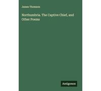 Northumbria. The Captive Chief, and Other Poems