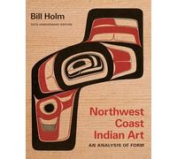 Northwest Coast Indian Art: An Analysis of Form, 50th Anniversary Edition (Native Art of the Pacific Northwest: a Bill Holm Center SeriesNative Art of ... Holm Center SeriesNorthwest Coast Indian Art)
