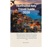Northwest Italy Travel Guide 2026: Milan, Lake Como, Piedmont Wine Country, the Italian Riviera & the Alps: A Complete Travel Companion with Scenic ... Local Food Experiences, and Smart Travel Tips