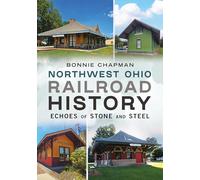 Northwest Ohio Railroad History: Echoes of Stone and Steel