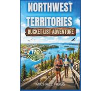 Northwest Territories Canada Bucket List Adventure Guide: Explore Iconic Landmarks, Cultural Experiences, Scenic Drives, and Indigenous Heritage Sites ... the Region (Universal Luxury Travel Guides)