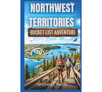 Northwest Territories Canada Bucket List Adventure Guide: Explore Iconic Landmarks, Cultural Experiences, Scenic Drives, and Indigenous Heritage Sites ... the Region (Universal Luxury Travel Guides)