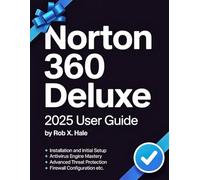 Norton 360 Deluxe 2025 USER GUIDE: The Complete Step-by-Step Manual for Mastering Every Feature from Antivirus to VPN, Dark Web Monitoring, AI Scam ... & Cloud Backup (CyberShield Mastery Guides)