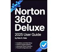Norton 360 Deluxe 2025 USER GUIDE: The Complete Step-by-Step Manual for Mastering Every Feature from Antivirus to VPN, Dark Web Monitoring, AI Scam ... & Cloud Backup (CyberShield Mastery Guides)