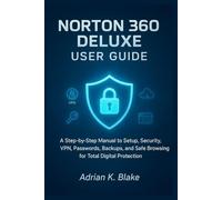 NORTON 360 DELUXE USER GUIDE: A Step-by-step Manual to Setup, security, VPN, password, Backups and Safe browsings for Total Digital Protection