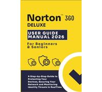 NORTON 360 DELUXE USER MANUAL 2026 FOR BEGINNERS AND SENIORS: A Step-by-Step Guide to Protecting Your Devices,Securing Your Network,and Monitoring Identity Threats in RealTime