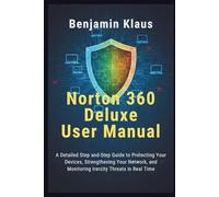 Norton 360 Deluxe User Manual: A Detailed Step-by-Step Guide to Protecting Your Devices, Strengthening Your Network, and Monitoring Identity Threats in Real Time