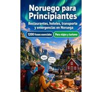Noruego Para Principiantes: 1200 frases esenciales en Noruego para viajar en Noruega: Guía fácil de pronunciación, conversaciones cotidianas, restaurantes, hoteles, transporte, compras, emergencias
