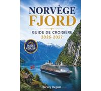 NORVÉGE FJORD GUIDE DE CROISIÈRE 2026 - 2027: Excursions à terre, escales portuaires, itinéraires panoramiques et conseils pour faire ses bagages à Bergen, Geiranger et Flåm