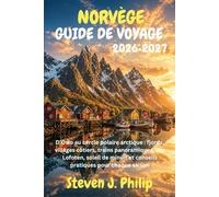 NORVÈGE GUIDE DE VOYAGE 2026-2027: D’Oslo au cercle polaire arctique : fjords, villages côtiers, trains panoramiques, îles Lofoten, soleil de minuit et conseils pratiques pour chaque saison