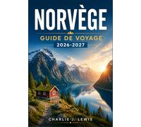 NORVÈGE GUIDE DE VOYAGE 2026-2027: De Bergen aux îles Lofoten : croisières dans les fjords, aurores boréales et itinéraires sans stress pour chaque saison
