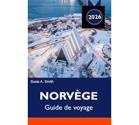 NORVÈGE Guide de voyage 2026-2027: Fjords, aurores boréales, routes panoramiques et itinéraire de 7 jours + conseils de voyage et planification de vacances