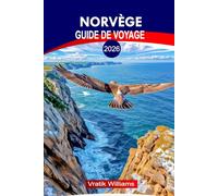 NORVÈGE GUIDE DE VOYAGE 2026: Explore Norway 2026 : Conseils pratiques, cartes et itinéraires d'Oslo à l'Arctique, culture, itinéraires épiques et perles cachées