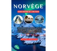 Norvège Guide routier de l'Arctique 2026: Voyages d'hiver et d'été à petit prix: itinéraires détaillés pour les îles Lofoten, Tromsø, Senja et ... spectaculaires, lieux insolites, points de