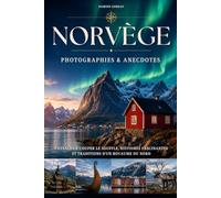 Norvège : Photographies et anecdotes: Photographies, anecdotes, fjords, aurores boréales et découvertes au cœur de la Scandinavie. Livre sur la Norvège