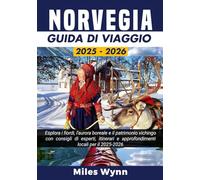 NORVEGIA GUIDA DI VIAGGIO 2025/2026: Esplora i fiordi, l'aurora boreale e il patrimonio vichingo con consigli di esperti, itinerari e approfondimenti locali per il 2025-2026