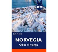 NORVEGIA Guida di viaggio 2026-2027: Fiordi, aurora boreale, percorsi panoramici e itinerario di 7 giorni + consigli di viaggio e pianificazione delle vacanze