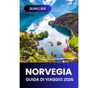 Norvegia Guida di viaggio 2026: Alla Scoperta Di Oslo, Fiordi Panoramici, Villaggi Pittoreschi, Strade Costiere, Luoghi Culturali, Avventure All’aria ... E Cucina Locale Autentica (Italian Edition)