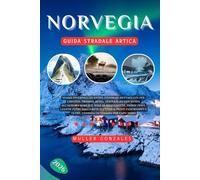 Norvegia Guida stradale artica 2026: Viaggi invernali ed estivi: itinerari dettagliati per Lofoten, Tromsø, Senja,Vesterålen con guida all'aurora ... elettrica, punti panoramici e oltre, cons