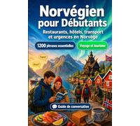 Norvégien Pour Débutants: 1200 phrases essentielles en Norvégien pour voyager en Norvège: Guide de prononciation facile, conversations du quotidien, restaurants, hôtels, transports, shopping, urgences