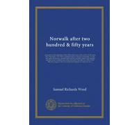Norwalk after two hundred & fifty years: an account of the celebration of the 250th anniversary of the charter of the town, 1651--September ... and benevolent work, together with the...