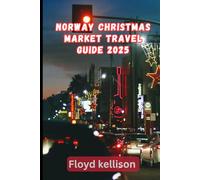 Norway Christmas market travel guide 2025: your 2025 guide to Christmas in Norway: markets, foods, folklore and arctic magic