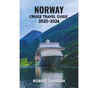 NORWAY CRUISE TRAVEL GUIDE 2025-2026: Sailing Through Majestic Fjords, Picturesque Coastal Ports, Lofoten Islands, Bergen, and Stavanger