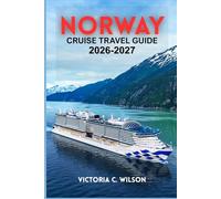 NORWAY CRUISE TRAVEL GUIDE 2026-2027: Your Complete Companion to Fjords, Scenic Coastal Cruises, Iconic Cities, and Unforgettable Shore Excursions